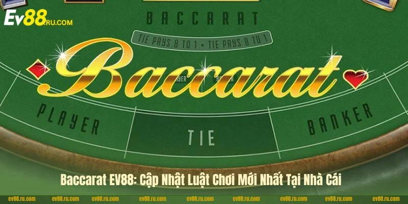 Baccarat EV88: Cập Nhật Luật Chơi Mới Nhất Tại Nhà Cái