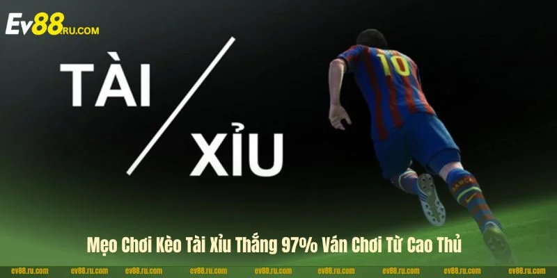 Mẹo Chơi Kèo Tài Xỉu Thắng 97% Ván Chơi Từ Cao Thủ