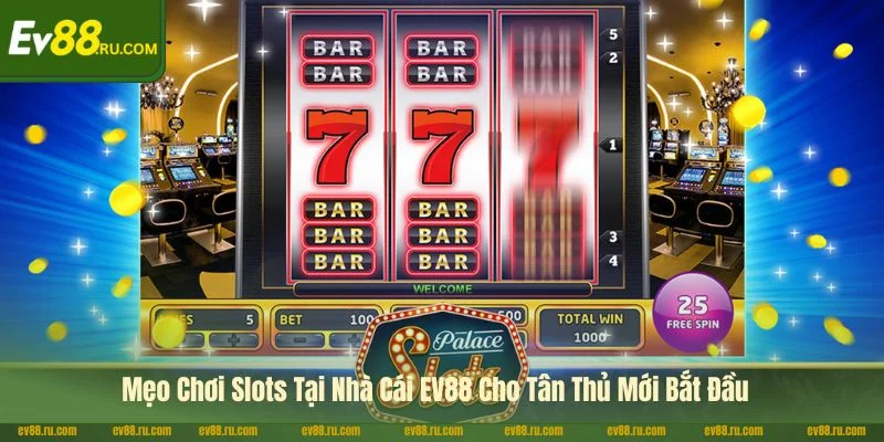 Mẹo Chơi Slots Tại Nhà Cái EV88 Cho Tân Thủ Mới Bắt Đầu
