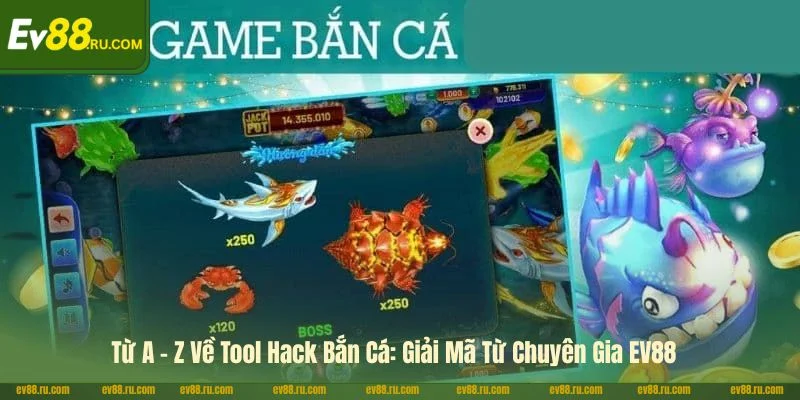 Từ A - Z Về Tool Hack Bắn Cá: Giải Mã Từ Chuyên Gia EV88